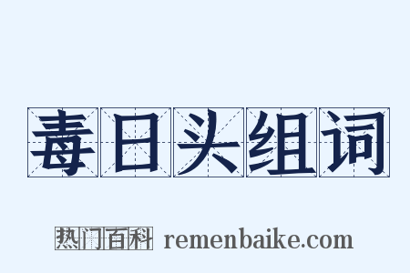 毒日头组词是什么意思的图片